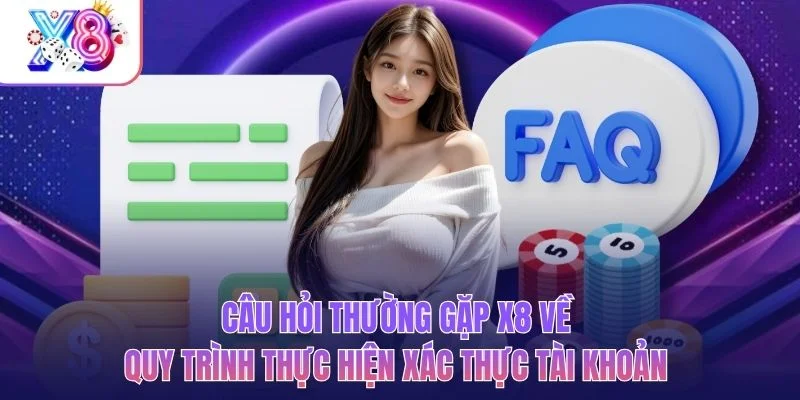 Câu hỏi thường gặp X8 về quy trình thực hiện xác thực tài khoản