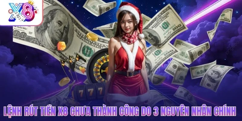 Lệnh rút tiền X8 chưa thành công do 3 nguyên nhân chính