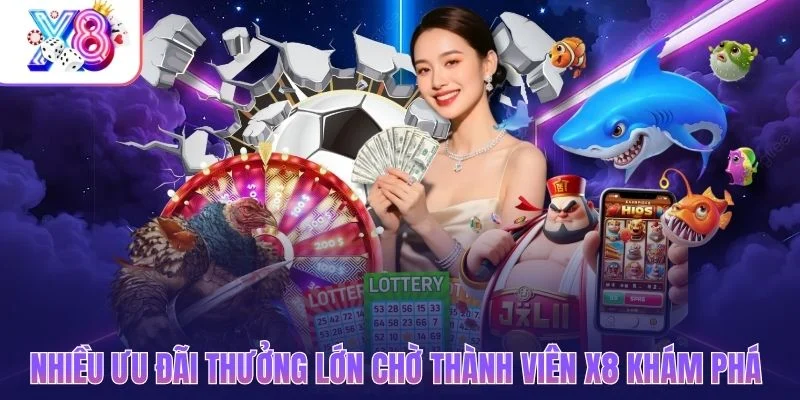 Nhiều ưu đãi thưởng lớn chờ thành viên X8 khám phá