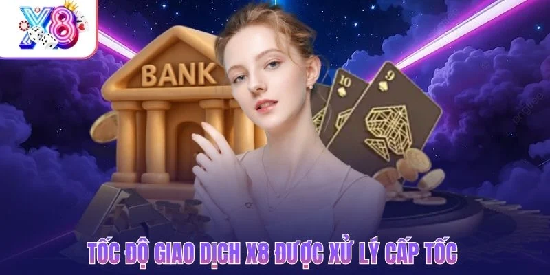 Tốc độ giao dịch X8 được xử lý cấp tốc