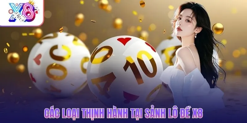 Các loại thịnh hành tại sảnh lô đề X8