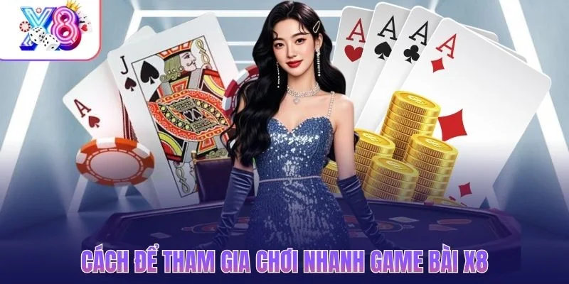 Cách để tham gia chơi nhanh game bài X8