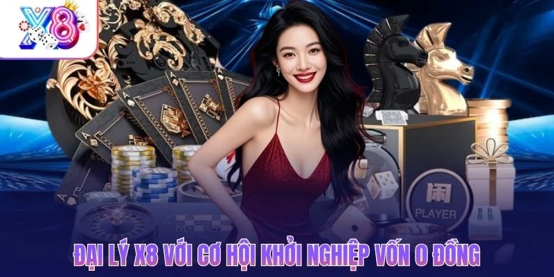 Đại lý X8 với cơ hội khởi nghiệp vốn 0 đồng