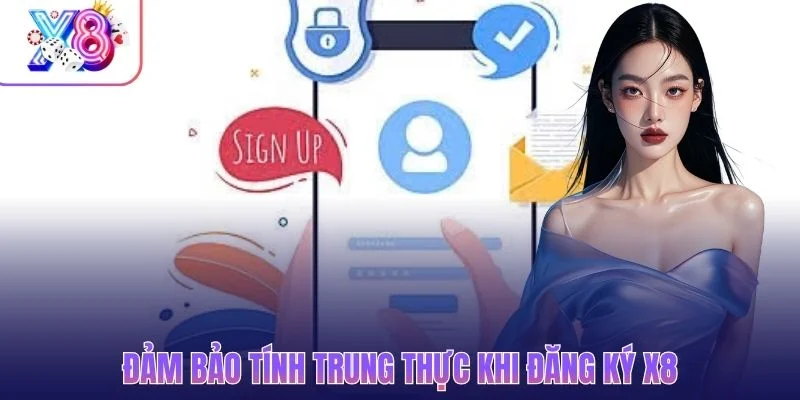 Đảm bảo tính trung thực khi đăng ký X8