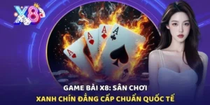 Game Bài X8: Sân Chơi Xanh Chín Đẳng Cấp Chuẩn Quốc Tế