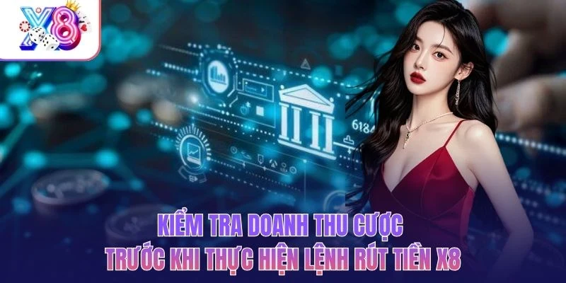 Kiểm tra doanh thu cược trước khi thực hiện lệnh rút tiền X8