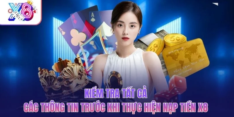 Kiểm tra tất cả các thông tin trước khi thực hiện nạp tiền X8