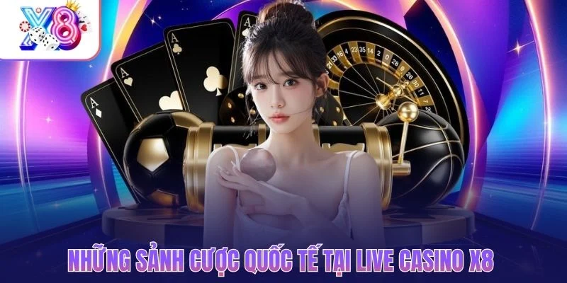 Những sảnh cược quốc tế tại live casino X8