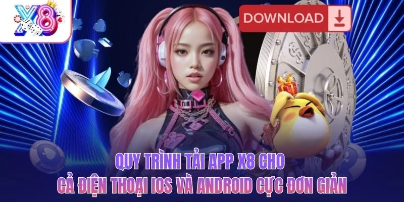 Quy trình tải app X8 cho cả điện thoại iOS và Android cực đơn giản