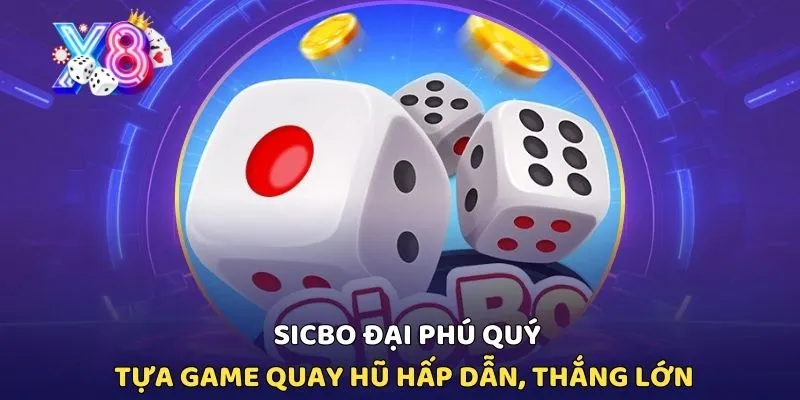 Sicbo Đại Phú Quý - Tựa Game Quay Hũ X8