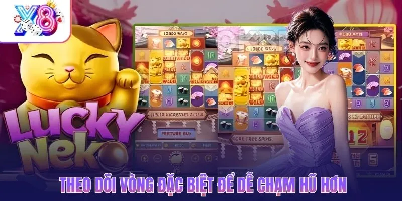 Theo dõi vòng đặc biệt để dễ trúng hũ Mèo Tài Lộc hơn