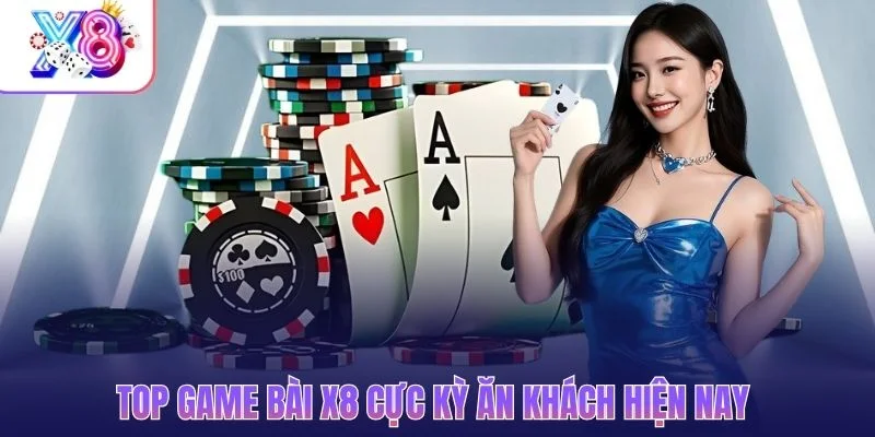 Top game bài X8 cực kỳ ăn khách hiện nay